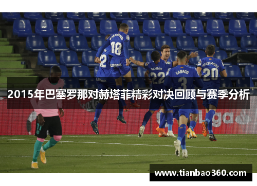2015年巴塞罗那对赫塔菲精彩对决回顾与赛季分析