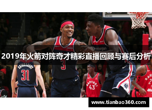 2019年火箭对阵奇才精彩直播回顾与赛后分析