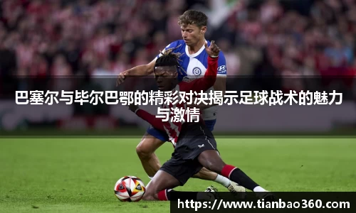 bwin必赢巴塞尔与毕尔巴鄂的精彩对决揭示足球战术的魅力与激情